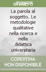 La parola al soggetto. Le metodologie qualitative nella ricerca e nella didattica universitaria libro