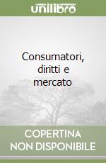 Consumatori, diritti e mercato