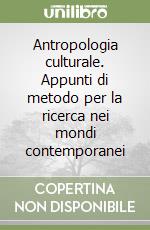 Antropologia culturale. Appunti di metodo per la ricerca nei mondi contemporanei libro