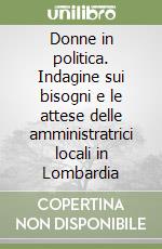 Donne in politica. Indagine sui bisogni e le attese delle amministratrici locali in Lombardia libro