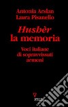 Hushèr la memoria. Voci italiane di sopravvissuti armeni libro