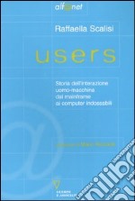 Users. Storia dell'interazione uomo-macchina dai mainframe ai computer indossabili libro