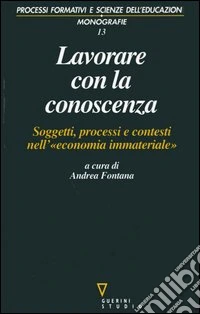 Lavorare con la conoscenza. Soggetti, processi, e contesti nell'«economia immateriale» libro