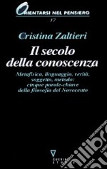 Il secolo della conoscenza. Metafisica, linguaggio, verità, soggetto, metodo: cinque parole-chiave della filosofia del Novecento