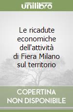 Le ricadute economiche dell'attività di Fiera Milano sul territorio