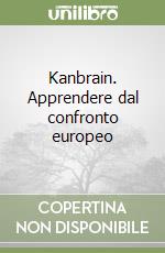 Kanbrain. Apprendere dal confronto europeo libro