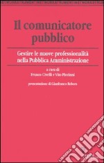 Il comunicatore pubblico. Gestire le nuove professionalità nella pubblica amministrazione