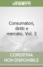 Consumatori, diritti e mercato. Vol. 3 libro