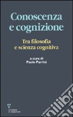 Conoscenza e cognizione. Tra filosofia e scienza cognitiva libro