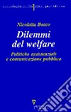 Dilemmi del welfare. Politiche assistenziali e comunicazione pubblica libro di Bosco Nicoletta