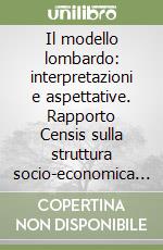 Il modello lombardo: interpretazioni e aspettative. Rapporto Censis sulla struttura socio-economica e le specificità della Lombardia libro