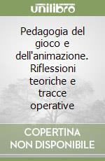 Pedagogia del gioco e dell'animazione. Riflessioni teoriche e tracce operative libro