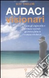 Audaci visionari. Come gli imprenditori fondano aziende, generano fiducia e creano ricchezza libro