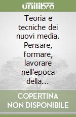 Teoria e tecniche dei nuovi media. Pensare, formare, lavorare nell'epoca della rivoluzione digitale libro