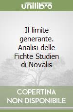 Il limite generante. Analisi delle Fichte Studien di Novalis libro