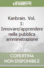 Kanbrain. Vol. 1: Innovare/apprendere nella pubblica amministrazione libro