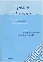 Come un pesce fuor d'acqua. Il disagio nascosto dei bambini e dei ragazzi immigrati libro