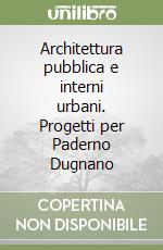 Architettura pubblica e interni urbani. Progetti per Paderno Dugnano libro