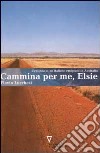 Cammina per me, Elsie. L'epopea di un italiano emigrato in Australia libro