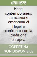 Hegel contemporaneo. La ricezione americana di Hegel a confronto con la tradizione europea libro