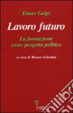 Lavoro futuro. La formazione come progetto politico libro