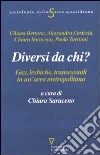 Diversi da chi? Gay, lesbiche, transessuali in un'area metropolitana libro di Saraceno C. (cur.)