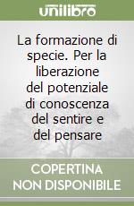 La formazione di specie. Per la liberazione del potenziale di conoscenza del sentire e del pensare libro