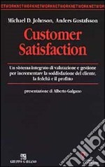 Customer satisfaction. Un sistema integrato di valutazione e gestione per incrementare la soddisfazione del cliente, la fedeltà e il profitto libro