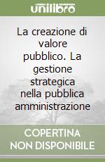 La creazione di valore pubblico. La gestione strategica nella pubblica amministrazione