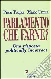 Parlamento che farne? Una risposta politically incorrect libro