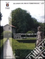 Quaderni del piano territoriale. Vol. 22: Le architetture vegetali nel milanese. Parchi, giardini e alberi di interesse storico e monumentale libro