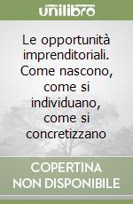 Le opportunità imprenditoriali. Come nascono, come si individuano, come si concretizzano libro
