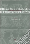 Dirigere le banche di Credito Cooperativo. Competenze e leadership libro di Morelli U. (cur.) Cepollaro G. (cur.)