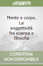 Mente e corpo. La soggettività fra scienza e filosofia libro