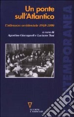 Un ponte sull'Atlantico. L'alleanza occidentale 1949-1999 libro