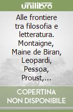 Alle frontiere tra filosofia e letteratura. Montaigne, Maine de Biran, Leopardi, Pessoa, Proust, Derrida