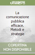La comunicazione pubblica efficace. Metodi e strategie