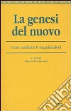 La genesi del nuovo. Come cambiano le organizzazioni libro di Bonaccorsi A. (cur.)