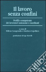 Il lavoro senza confini. Profili e competenze dei lavoratori autonomi e coordinati libro