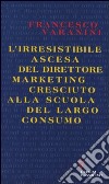 L'irresistibile ascesa del direttore marketing cresciuto alla scuola del largo consumo libro