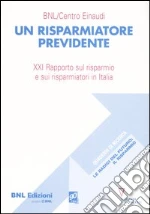 Un risparmiatore previdente. 21° Rapporto sul risparmio e sui risparmiatori in Italia libro