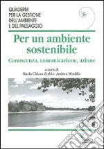 Per un ambiente sostenibile. Conoscenza, comunicazione, azione libro