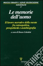 Le memorie dell'uomo. Il lavoro narrativo della mente fra retrospettiva, prospetticità e autobiografia libro