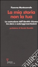 La mia storia non la tua. La costruzione dell'identità chicana tra etero e autorappresentazioni libro