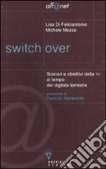 Switch over. Scenari e obiettivi della TV al tempo del digitale terrestre libro