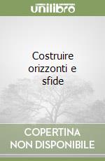 Costruire orizzonti e sfide libro