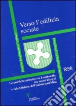 Verso l'edilizia sociale. Le politiche abitative in Lombardia tra nuovi bisogni e ridefinizione dell'azione pubblica libro