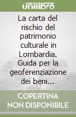 La carta del rischio del patrimonio culturale in Lombardia. Guida per la geoferenziazione dei beni storico-architettonici libro