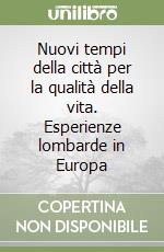 Nuovi tempi della città per la qualità della vita. Esperienze lombarde in Europa libro