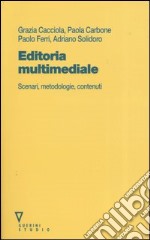 Editoria multimediale. Scenari, metodologie, contenuti libro